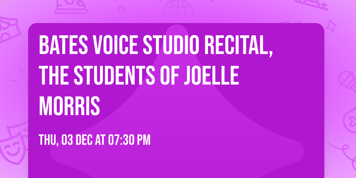 Bates Voice Studio Recital, The Students of Joelle Morris