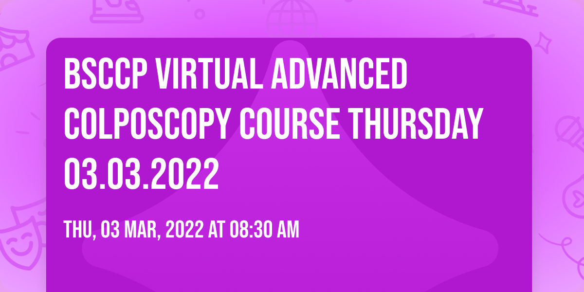 BSCCP Virtual Advanced Colposcopy Course Thursday 03.03.2022 at Online ...
