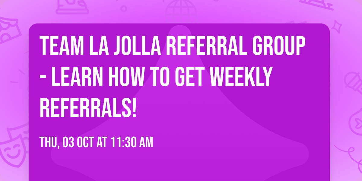 TEAM La Jolla Referral Group - Learn How to Get Weekly Referrals!