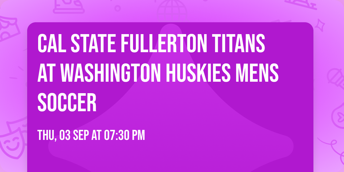Cal State Fullerton Titans at Washington Huskies Mens Soccer