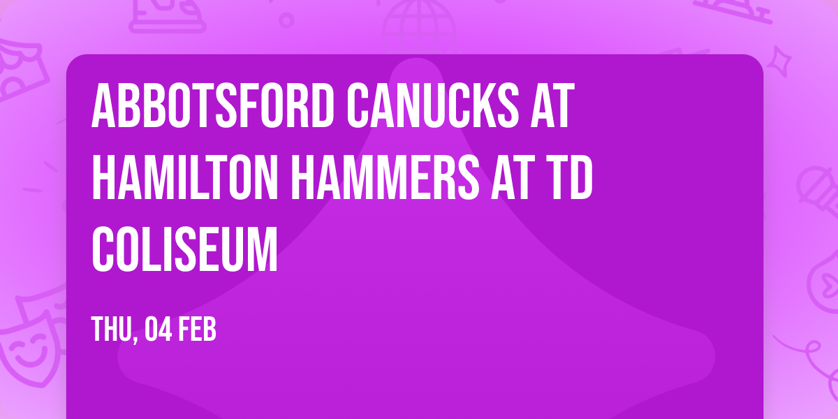 Abbotsford Canucks at Hamilton Hammers at TD Coliseum