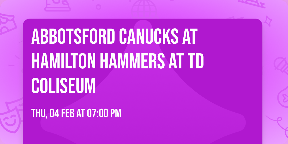 Abbotsford Canucks at Hamilton Hammers at TD Coliseum
