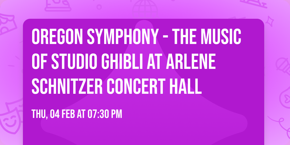 Oregon Symphony - The Music of Studio Ghibli at Arlene Schnitzer Concert Hall
