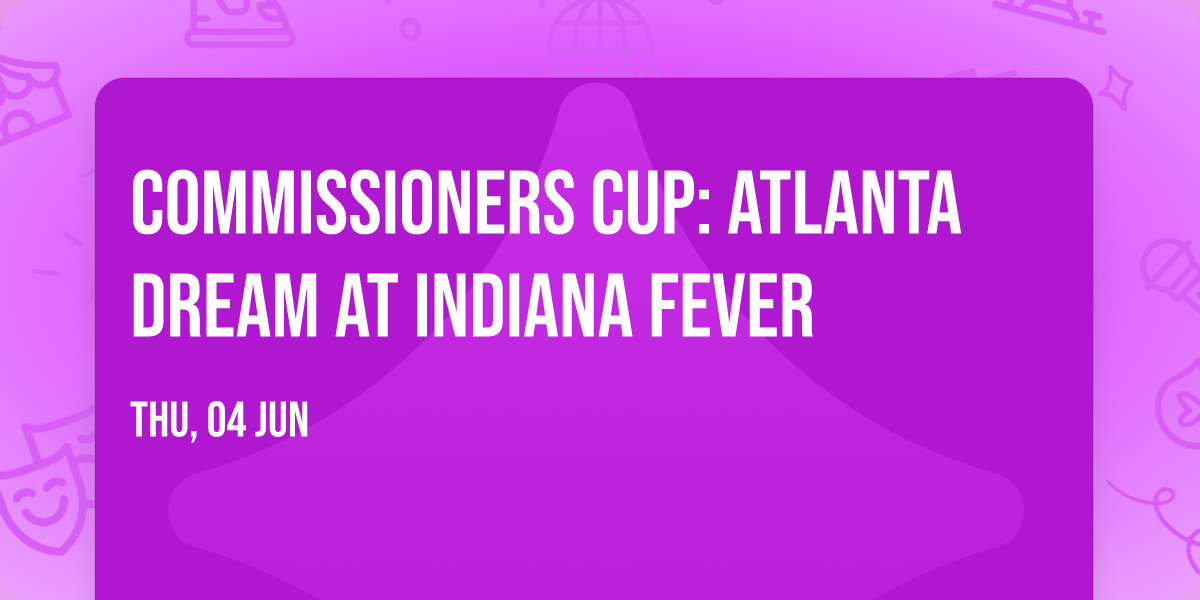 Commissioners Cup: Atlanta Dream at Indiana Fever