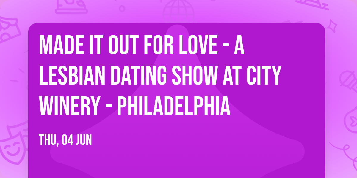 Made It Out for Love - A Lesbian Dating Show at City Winery - Philadelphia