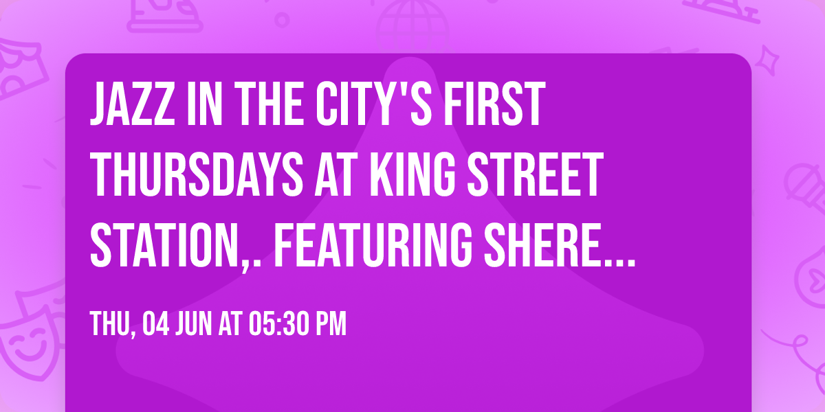 Jazz In The City's First Thursdays at King Street Station,. featuring Sheree Seretse.