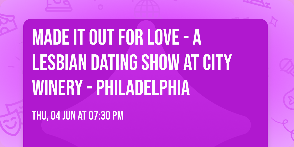 Made It Out for Love - A Lesbian Dating Show at City Winery - Philadelphia