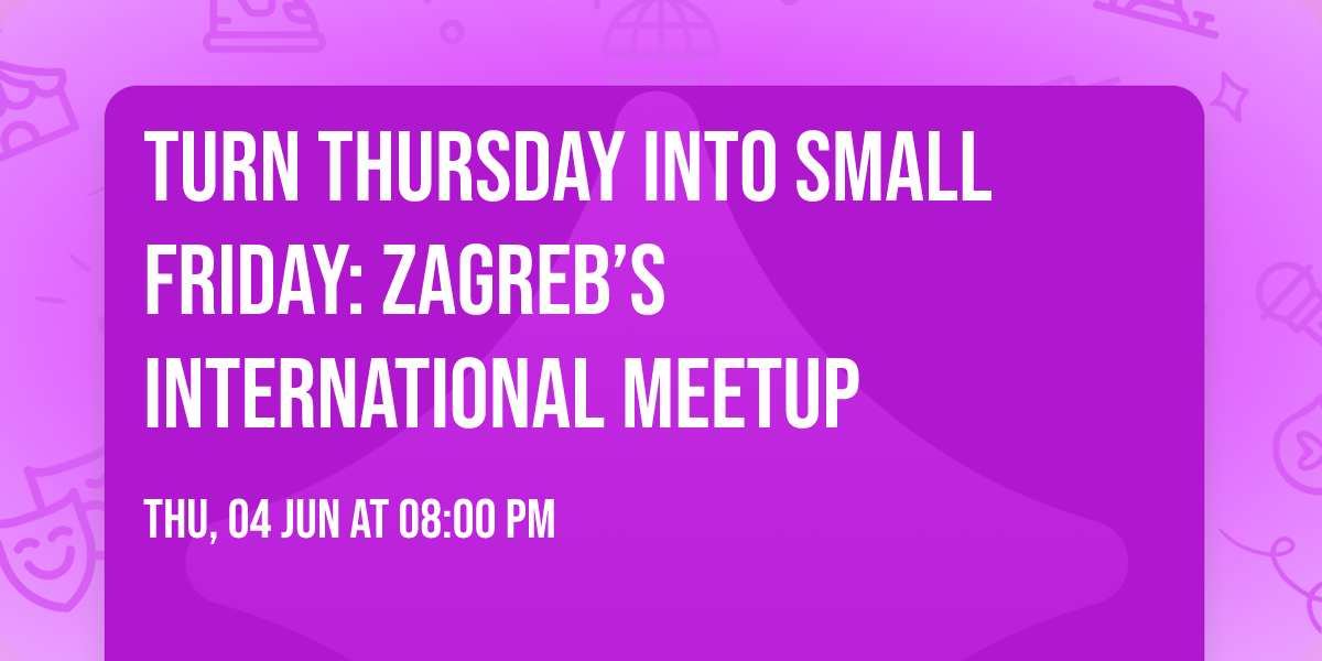 \ud83c\udf38Turn Thursday into Small Friday: Zagreb\u2019s International Meetup\ud83c\udf0d