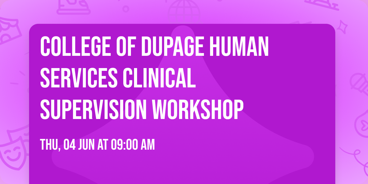 College of DuPage Human Services Clinical Supervision Workshop