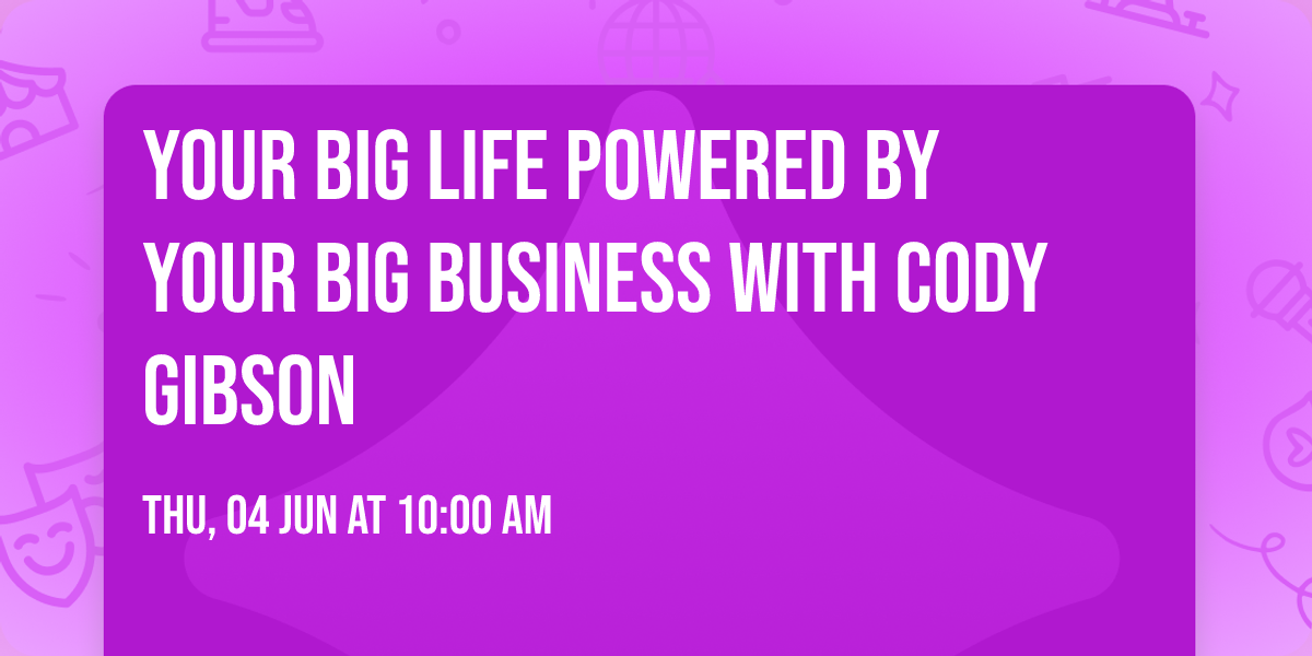 Your Big Life Powered by Your Big Business with Cody Gibson