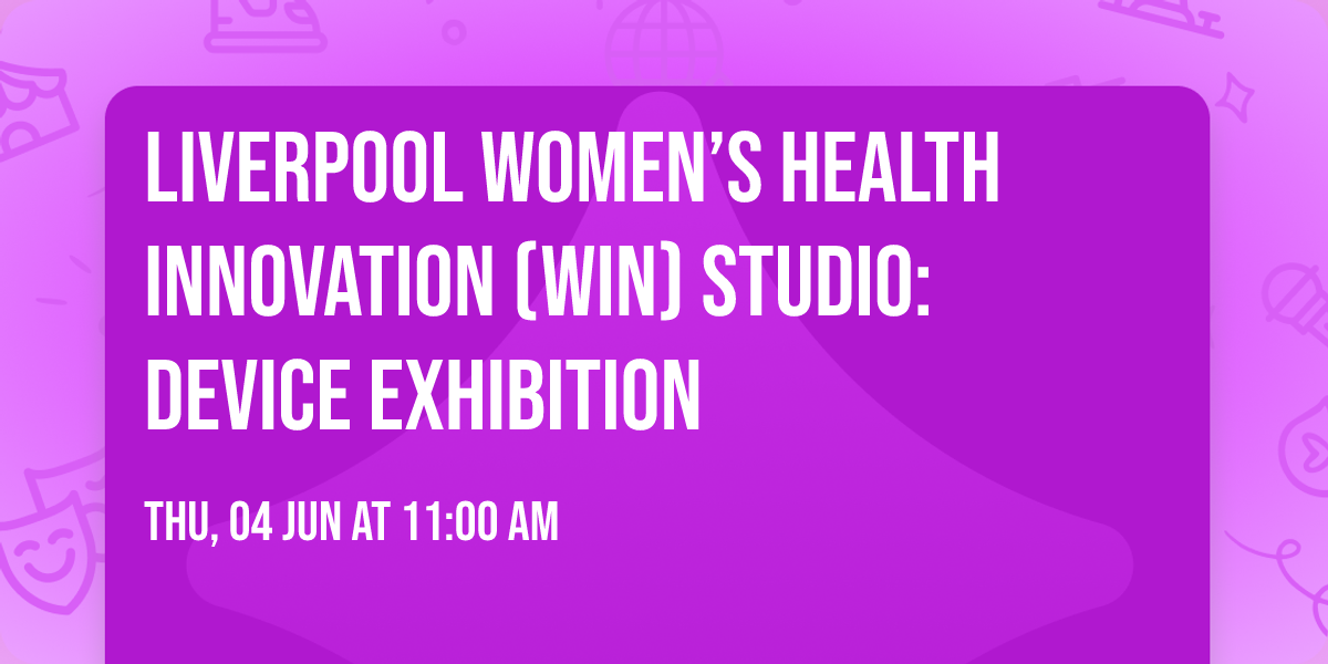 Liverpool Women\u2019s Health Innovation (WIN) Studio: Device Exhibition