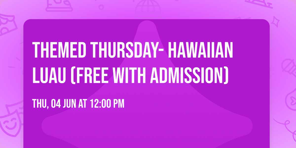 Themed Thursday- Hawaiian Luau (Free with admission)
