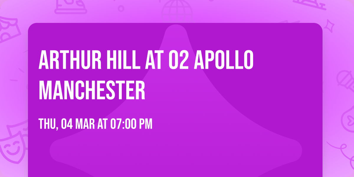 Arthur Hill at O2 Apollo Manchester
