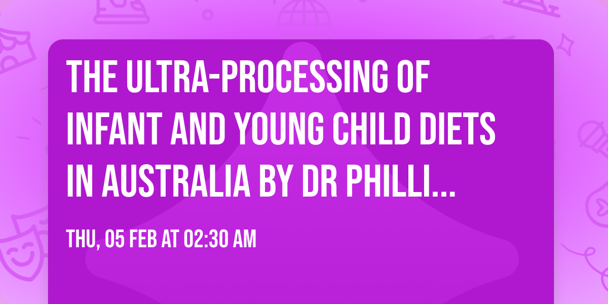 The ultra-processing of infant and young child diets in Australia by Dr Phillip Baker