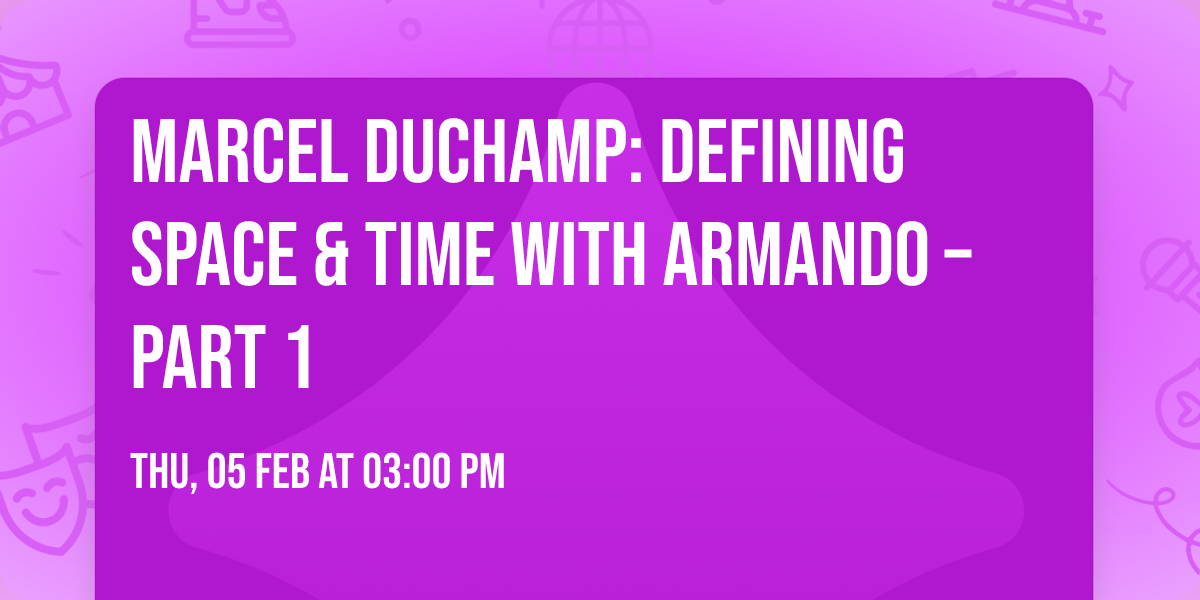  Marcel Duchamp: Defining Space & Time with Armando \u2013 Part 1