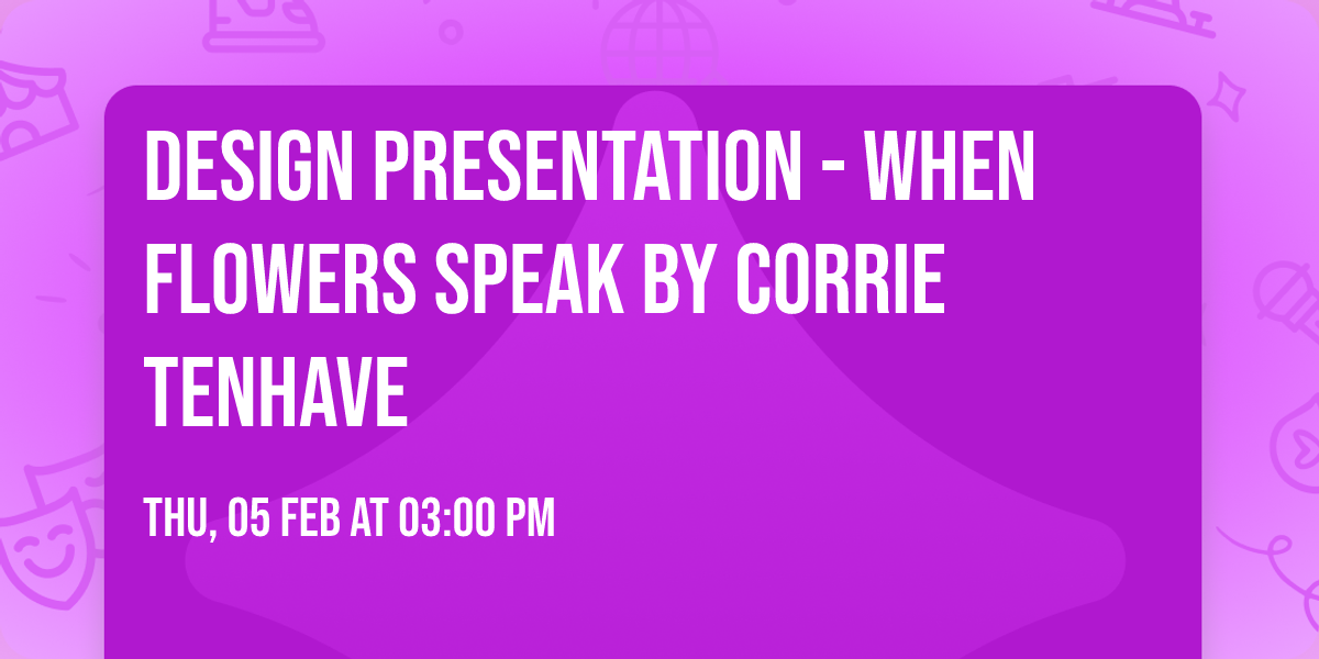 Design Presentation - When Flowers Speak by Corrie Tenhave