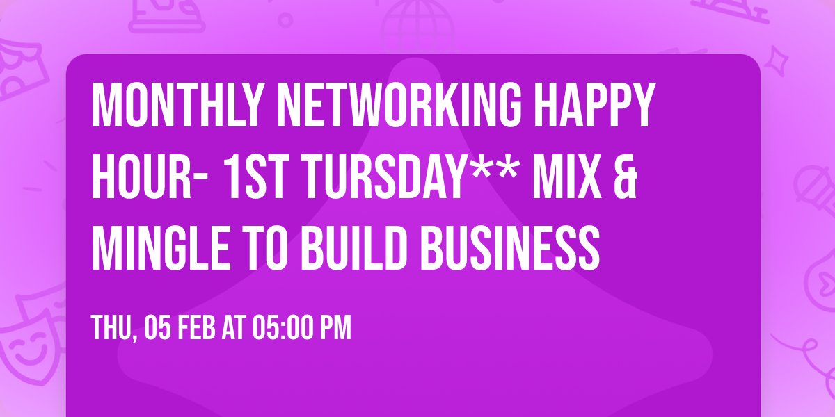 Monthly Networking Happy Hour- 1st Tursday** Mix & Mingle to build business