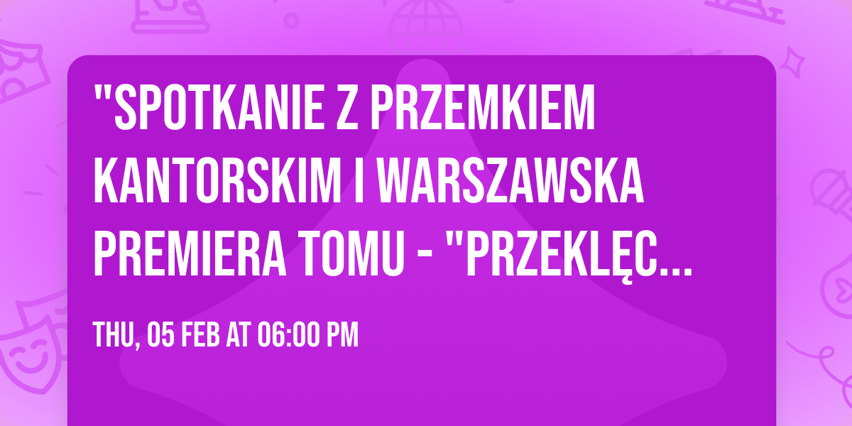 "Spotkanie z Przemkiem Kantorskim i warszawska premiera tomu - "Przekl\u0119ci wszyscy \u015bwi\u0119ci"