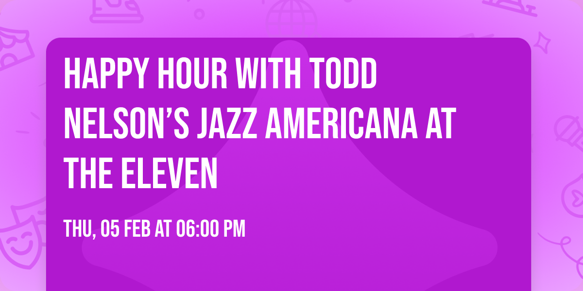Happy Hour with Todd Nelson\u2019s Jazz Americana at The Eleven