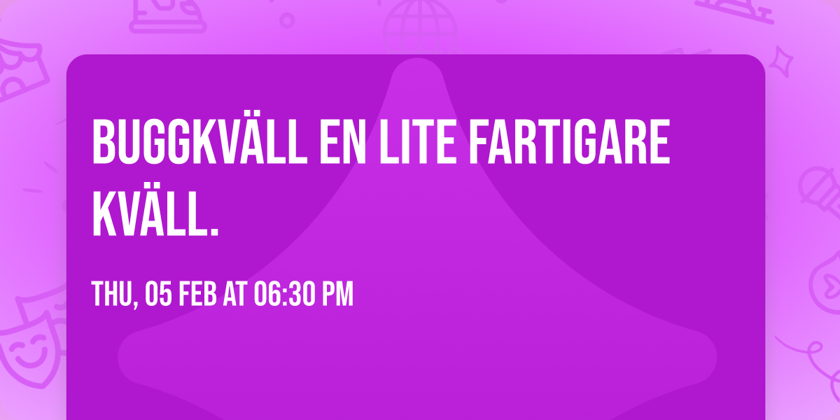 Buggkv\u00e4ll en lite fartigare kv\u00e4ll. 