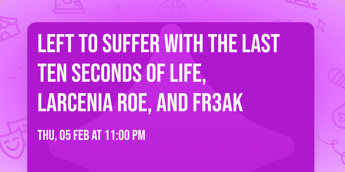 Left To Suffer with The Last Ten Seconds of Life, Larcenia Roe, and Fr3ak