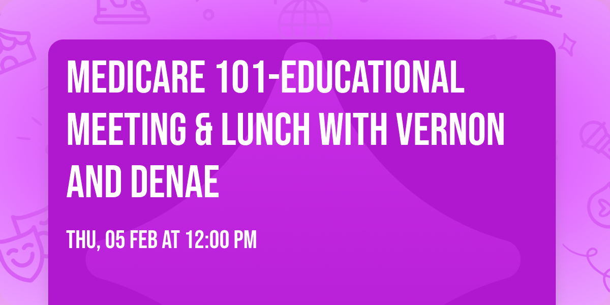 Medicare 101-Educational Meeting & Lunch with Vernon and Denae