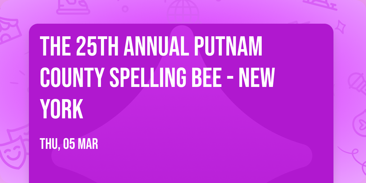 The 25th Annual Putnam County Spelling Bee - New York