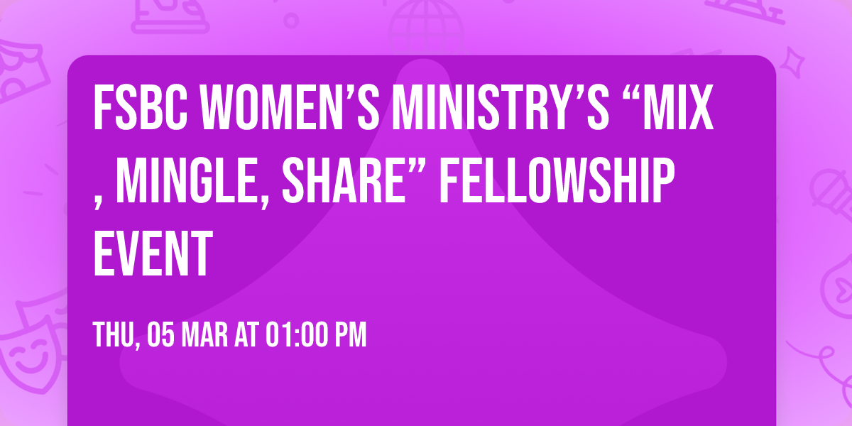FSBC Women\u2019s Ministry\u2019s \u201cMix, Mingle, Share\u201d Fellowship Event 