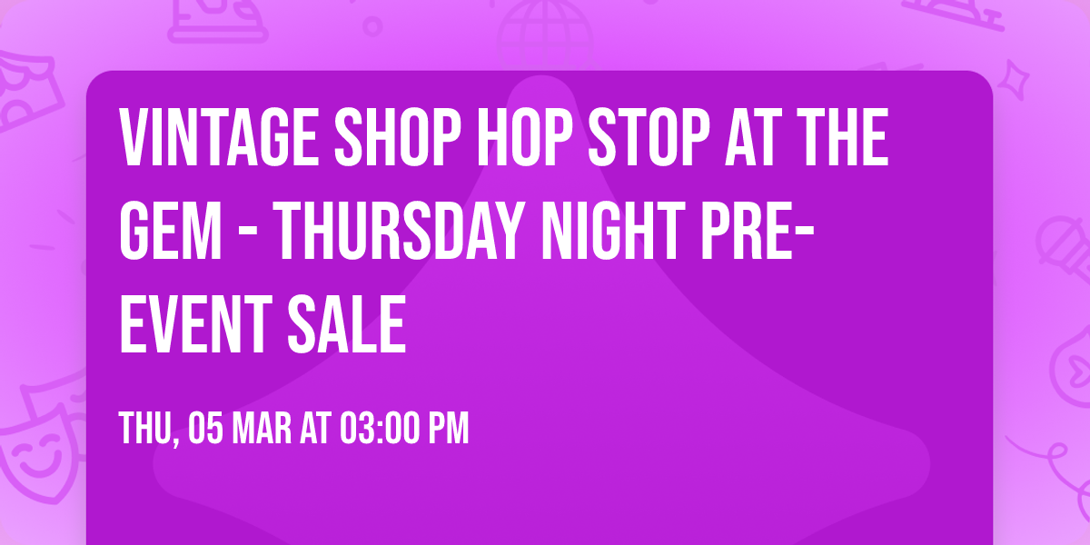 Vintage Shop Hop Stop at The Gem - Thursday night pre-event sale