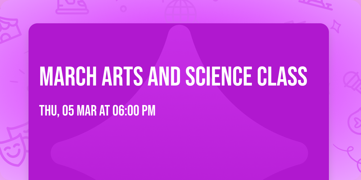 March Arts and Science Class