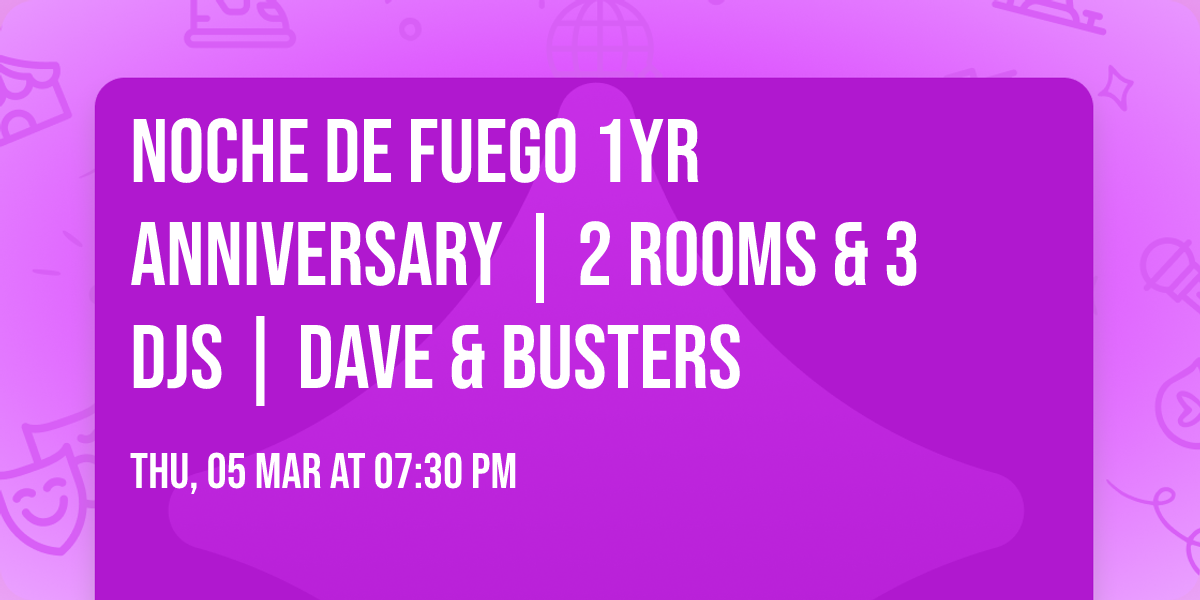 NOCHE DE FUEGO 1yr Anniversary | 2 ROOMS & 3 DJS | Dave & Busters