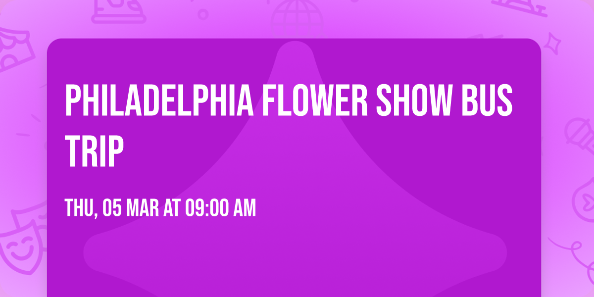 Philadelphia Flower Show Bus Trip