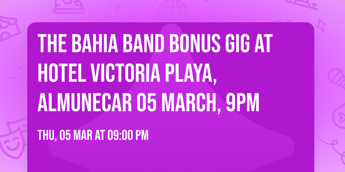 The Bahia Band Bonus Gig at Hotel Victoria Playa, Almunecar 05 March, 9pm