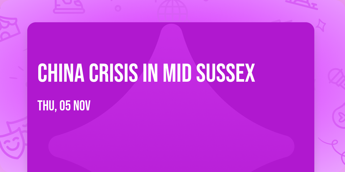 China Crisis in Mid Sussex
