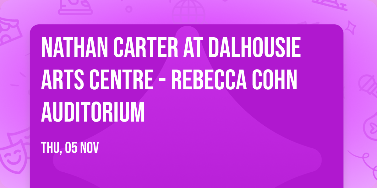 Nathan Carter at Dalhousie Arts Centre - Rebecca Cohn Auditorium