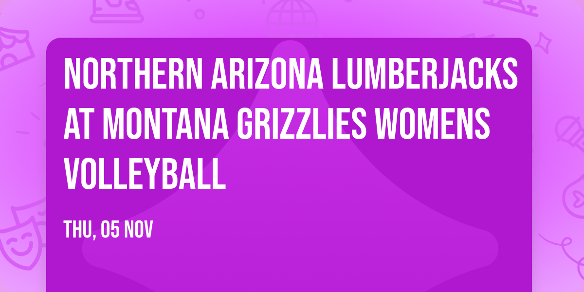 Northern Arizona Lumberjacks at Montana Grizzlies Womens Volleyball