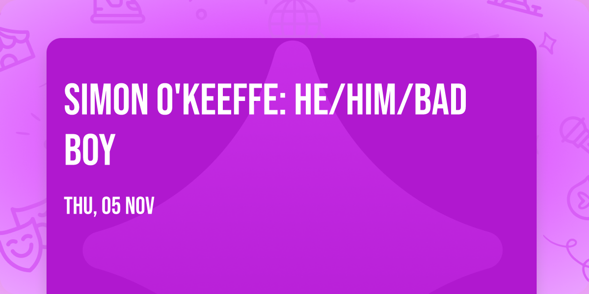 Simon O'Keeffe: He\/Him\/Bad Boy