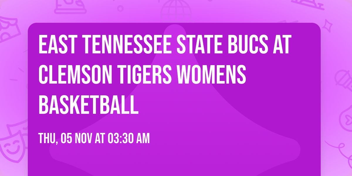 East Tennessee State Bucs at Clemson Tigers Womens Basketball
