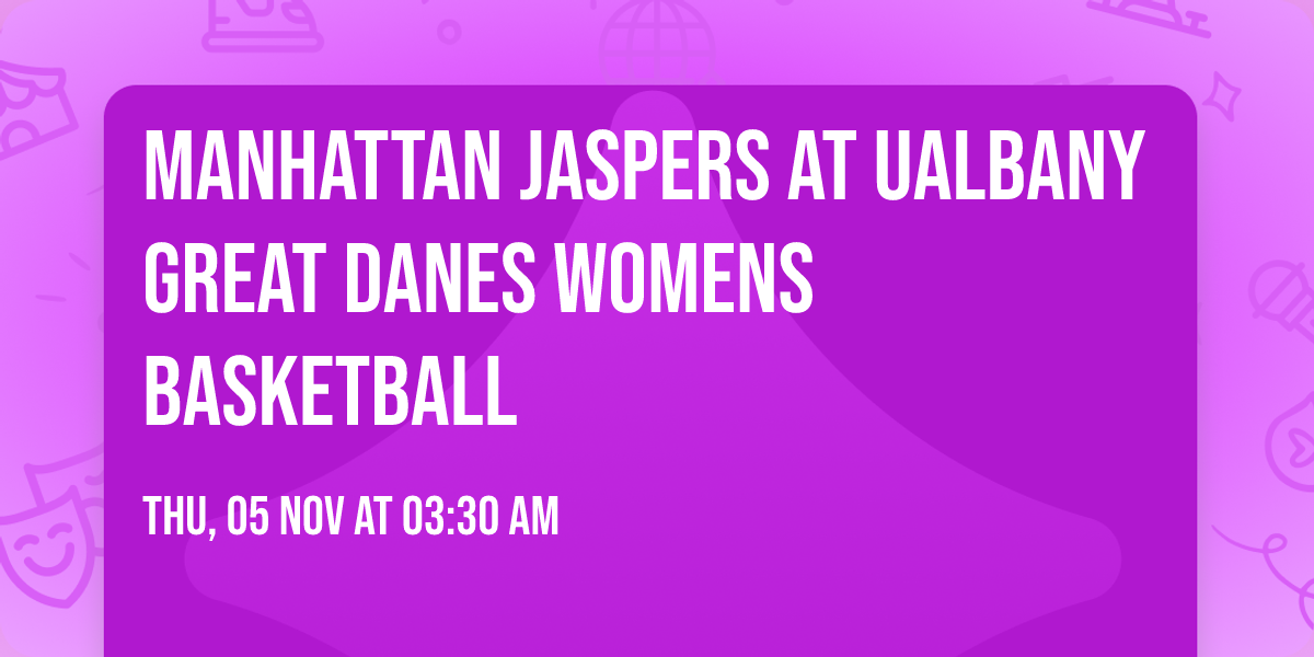 Manhattan Jaspers at UAlbany Great Danes Womens Basketball