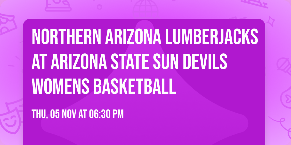 Northern Arizona Lumberjacks at Arizona State Sun Devils Womens Basketball