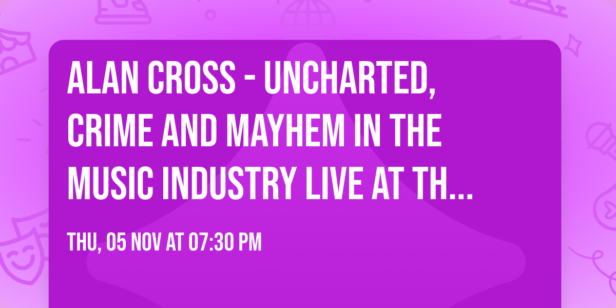 Alan Cross - Uncharted, Crime and Mayhem in the Music Industry Live at The Carleton