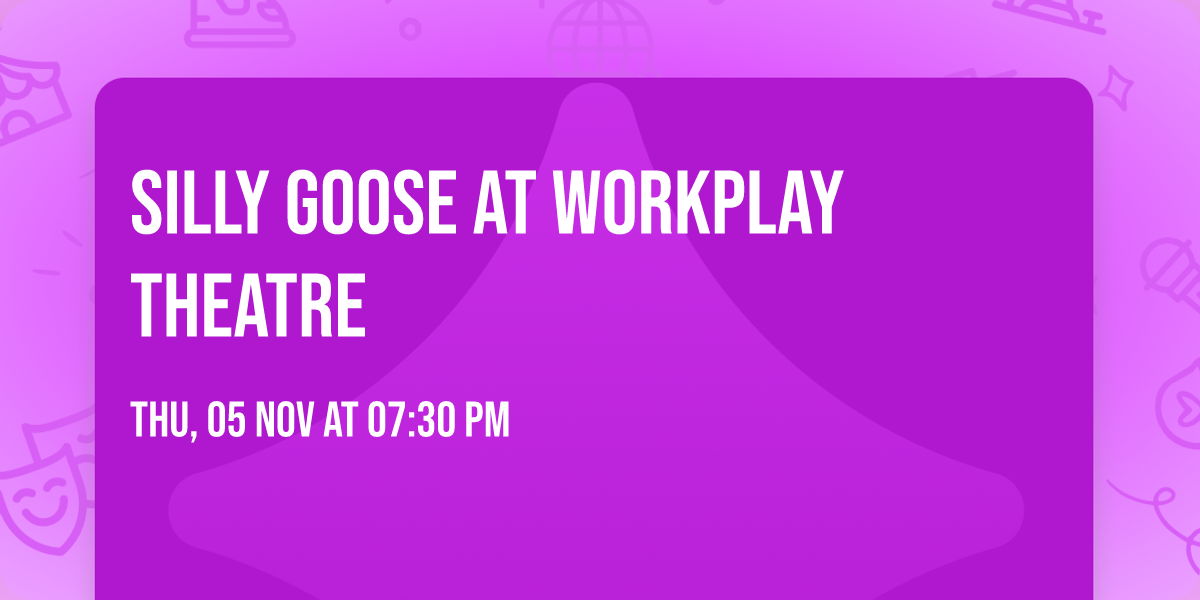 Silly Goose at Workplay Theatre
