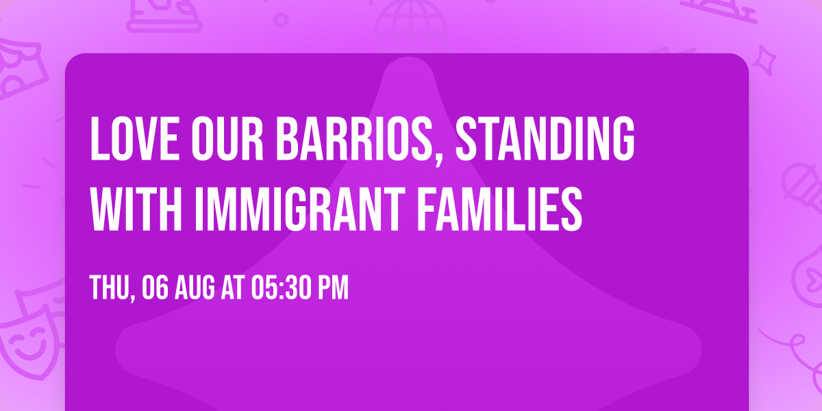 Love our Barrios, Standing with Immigrant Families
