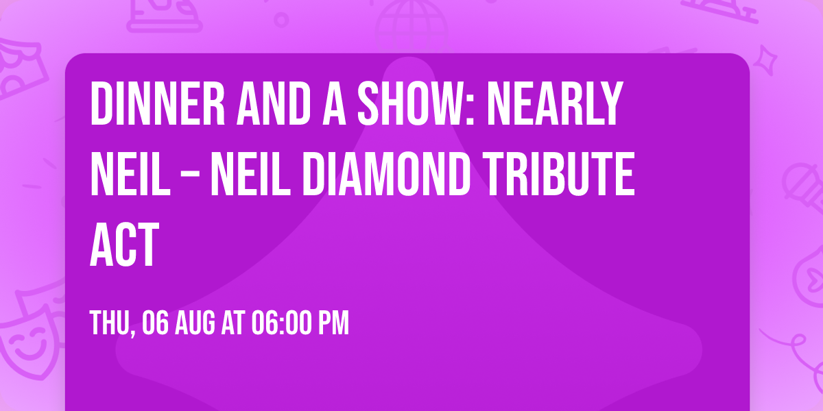 Dinner and A Show: Nearly Neil \u2013 Neil Diamond Tribute Act