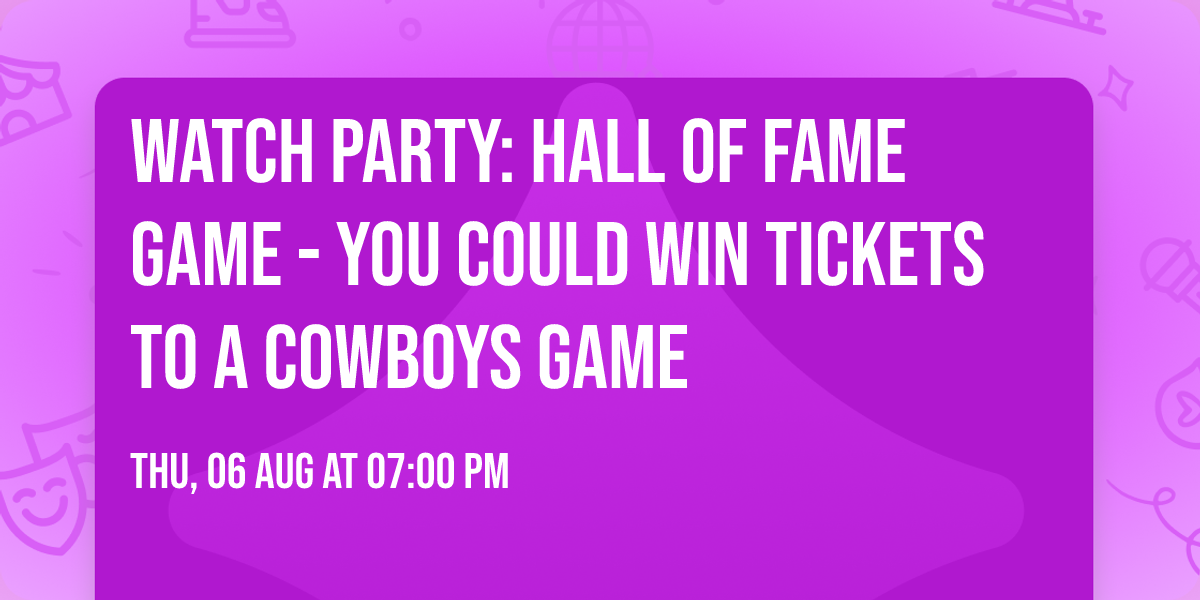 Watch Party: Hall of Fame Game - YOU COULD WIN TICKETS TO A COWBOYS GAME