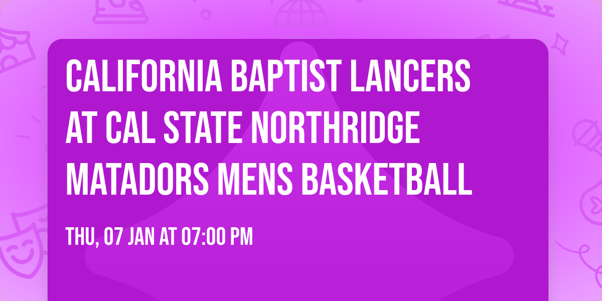 California Baptist Lancers at Cal State Northridge Matadors Mens Basketball