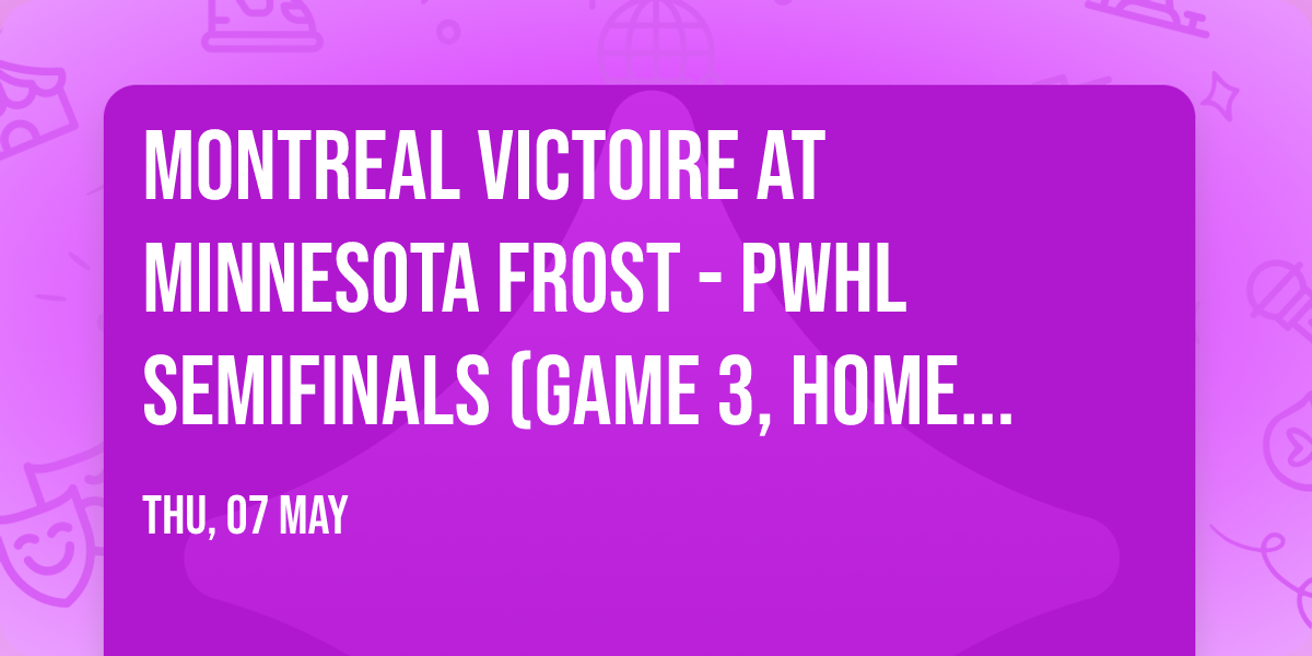 Montreal Victoire at Minnesota Frost - PWHL Semifinals (Game 3, Home Game 1)