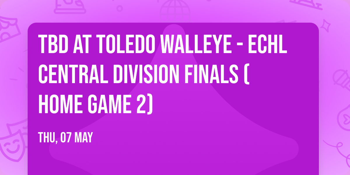 TBD at Toledo Walleye - ECHL Central Division Finals (Home Game 2)