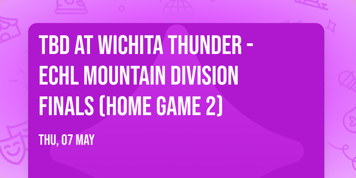 TBD at Wichita Thunder - ECHL Mountain Division Finals (Home Game 2)