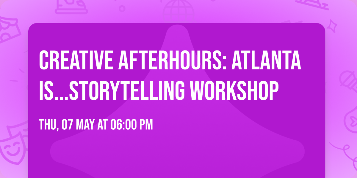 Creative AfterHours: Atlanta Is...Storytelling Workshop